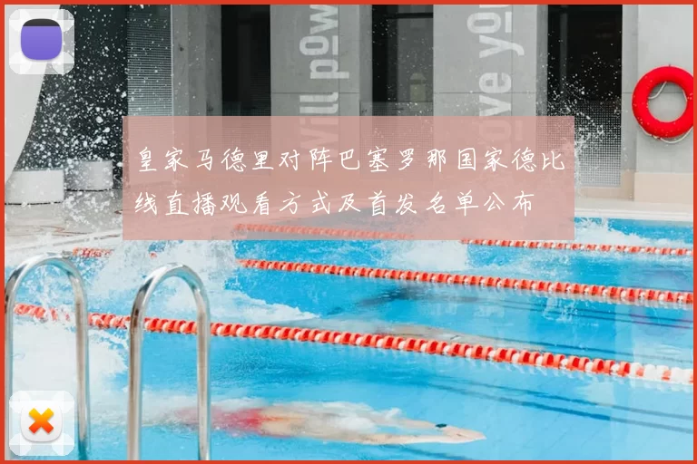 皇家马德里对阵巴塞罗那国家德比线直播观看方式及首发名单公布