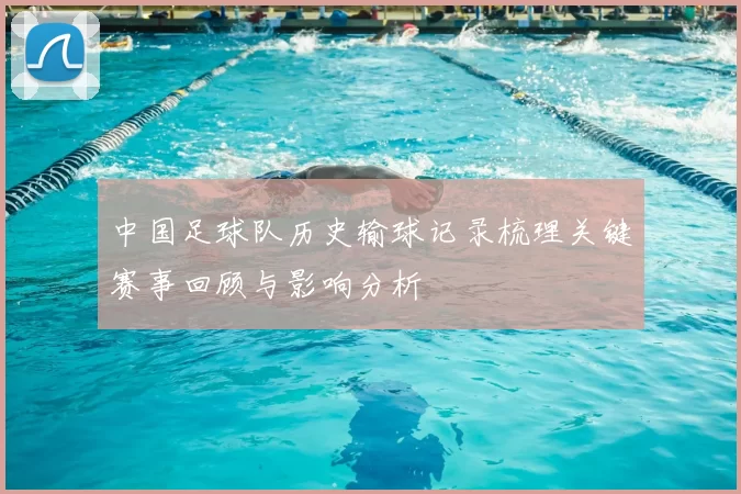 中国足球队历史输球记录梳理关键赛事回顾与影响分析