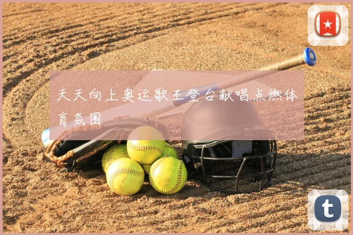 天天向上奥运歌王登台献唱点燃体育氛围