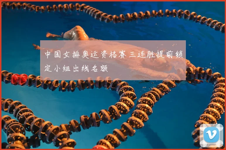 中国女排奥运资格赛三连胜提前锁定小组出线名额
