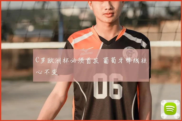 C罗欧洲杯必须首发 葡萄牙锋线核心不变